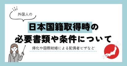 外国人の日本国籍取得時の必要書類や条件について｜帰化や国際結婚による配偶者ビザなど