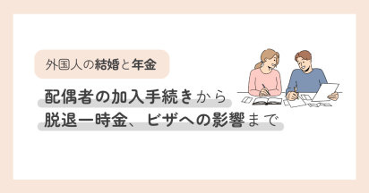 外国人の結婚と年金｜配偶者の加入手続きから脱退一時金、ビザへの影響まで